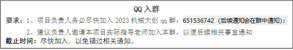 QQ入群要求：1、项目负责人务必尽快加入2023机械大创qq群：651536742（后续通知会在群中通知）； 2、建议负责人邀请本项目实际指导老师加入本群，以便后续相关事宜通知截止时间：尽快加入，以免错过相关通知。